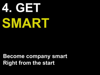 4. GET
SMART
Become company smart
Right from the start
 