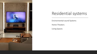 Residential systems
Environmental sound Systems
Home-Theaters
Living Spaces
 