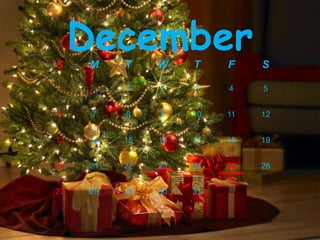 DecemberS M T W T F S
1 2 3 4 5
6 7 8 9 10 11 12
13 14 15 16 17 18 19
20 21 22 23 24 25
Christmas
day
26
27 28 29 30 31
 