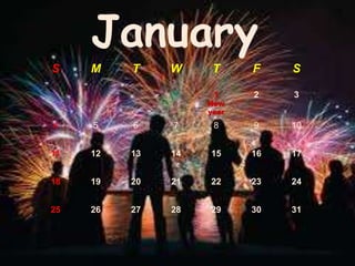 January
S M T W T F S
1
New
year
2 3
4 5 6 7 8 9 10
11 12 13 14 15 16 17
18 19 20 21 22 23 24
25 26 27 28 29 30 31
 