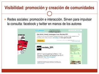 Visibilidad: promoción y creación de comunidades Redes sociales: promoción e interacción. Sirven para impulsar la consulta: facebook y twitter en manos de los autores
