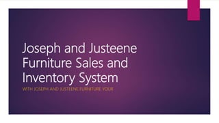 Joseph and Justeene
Furniture Sales and
Inventory System
WITH JOSEPH AND JUSTEENE FURNITURE YOUR
 