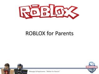ROBLOX for Parents




 Maayagrl & Raydreamer: “Roblox For Parents”
 