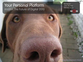 Your Personal Platform
                                         Rob Manson
                                         twitter: @nambor
                                         MOB-labs.com.au
#AIMIA The Future of Digital 2010




                                    http://www.flickr.com/photos/nelsva/6717760/sizes/l/
 