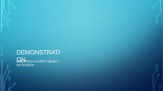 DEMONSTRATI
ONCREATING A SCRIPT OBJECT
EXTENSION
 