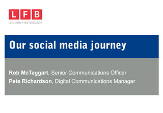 Our social media journey
Rob McTaggart, Senior Communications Officer
Pete Richardson, Digital Communications Manager
 