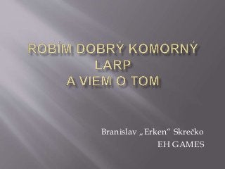 Branislav „Erken“ Skrečko
EH GAMES
 
