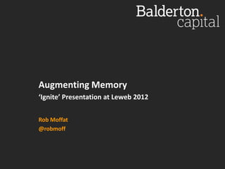 Augmenting Memory
‘Ignite’ Presentation at Leweb 2012

Rob Moffat
@robmoff
 