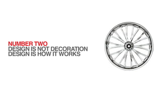 NUMBER TWO
DESIGN IS NOT DECORATION
DESIGN IS HOW IT WORKS
 