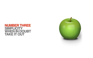 NUMBER THREE
SIMPLICITY
WHEN IN DOUBT
TAKE IT OUT
 