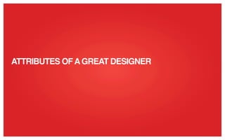 ATTRIBUTES OF A GREAT DESIGNER
 