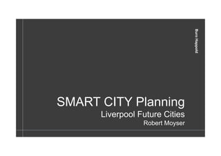 BuroHappoldBuroHappold
SMART CITY Planning
Liverpool Future Cities
Robert Moyser
 