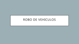 ROBO DE VEHICULOS
 