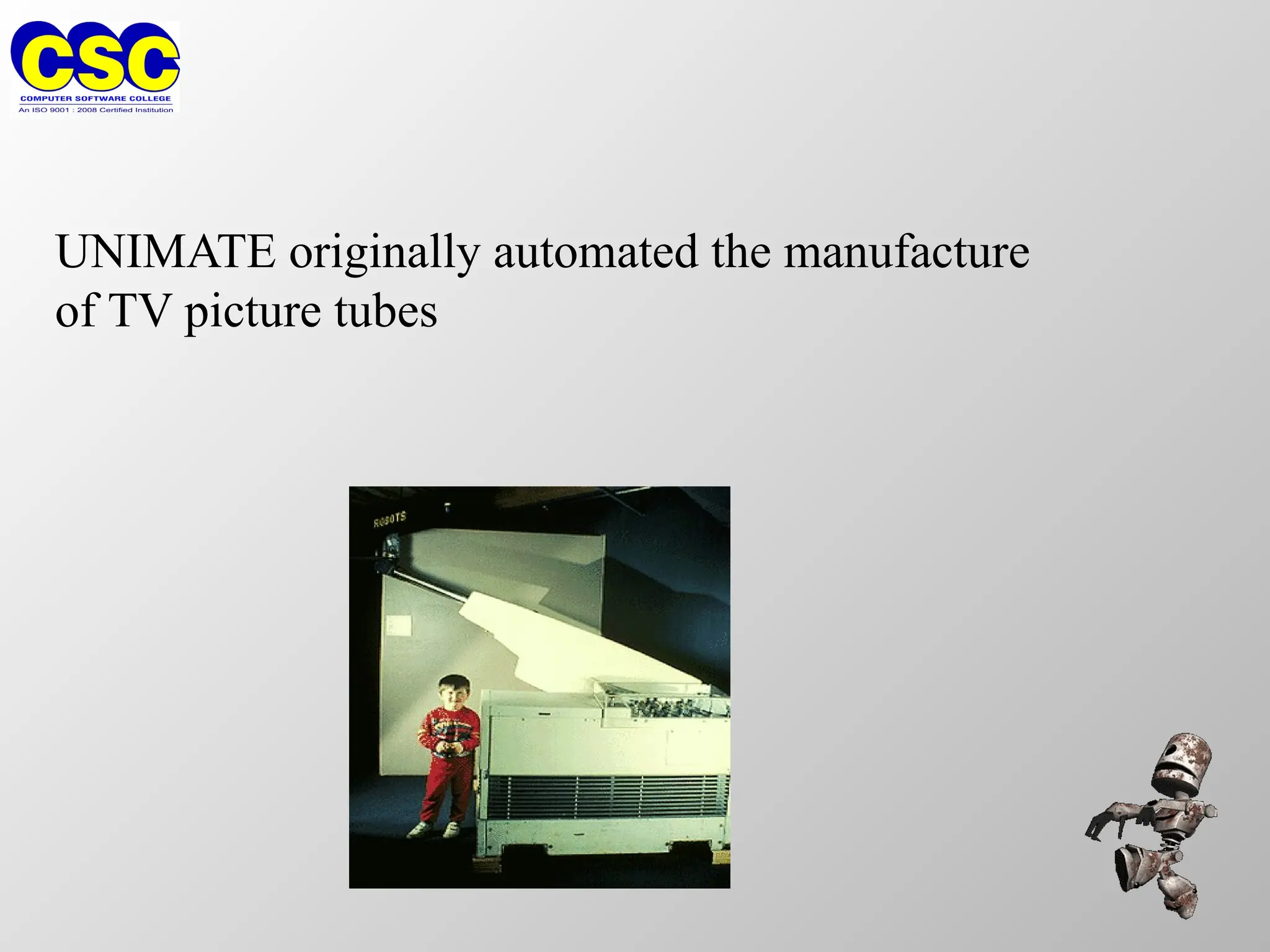 UNIMATE originally automated the manufacture
of TV picture tubes
 