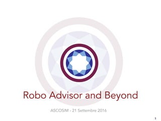 Robo Advisor and Beyond
ASCOSIM - 21 Settembre 2016
1
 