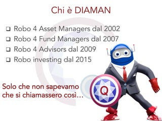 q  Robo 4 Asset Managers dal 2002
q  Robo 4 Fund Managers dal 2007
q  Robo 4 Advisors dal 2009
q  Robo investing dal 2...