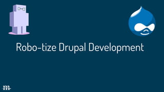 Robo-tize Drupal Development
 
