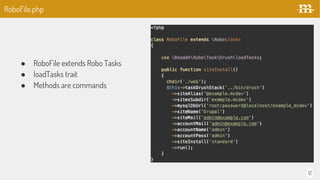 12
 RoboFile extends Robo Tasks
 loadTasks trait
 Methods are commands
RoboFile.php
 