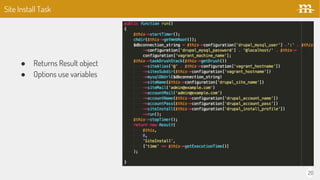 20
 Returns Result object
 Options use variables
Site Install Task
 