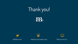 @Mediacurrent Mediacurrent.com
Thank you!
slideshare.net/mediacurrent
 