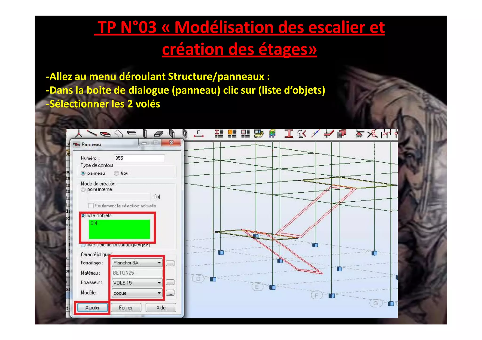 TP N°03 « Modélisation des escalier et
création des étages»
-Allez au menu déroulant Structure/panneaux :
-Dans la boite de dialogue (panneau) clic sur (liste d’objets)
-Sélectionner les 2 volés
 