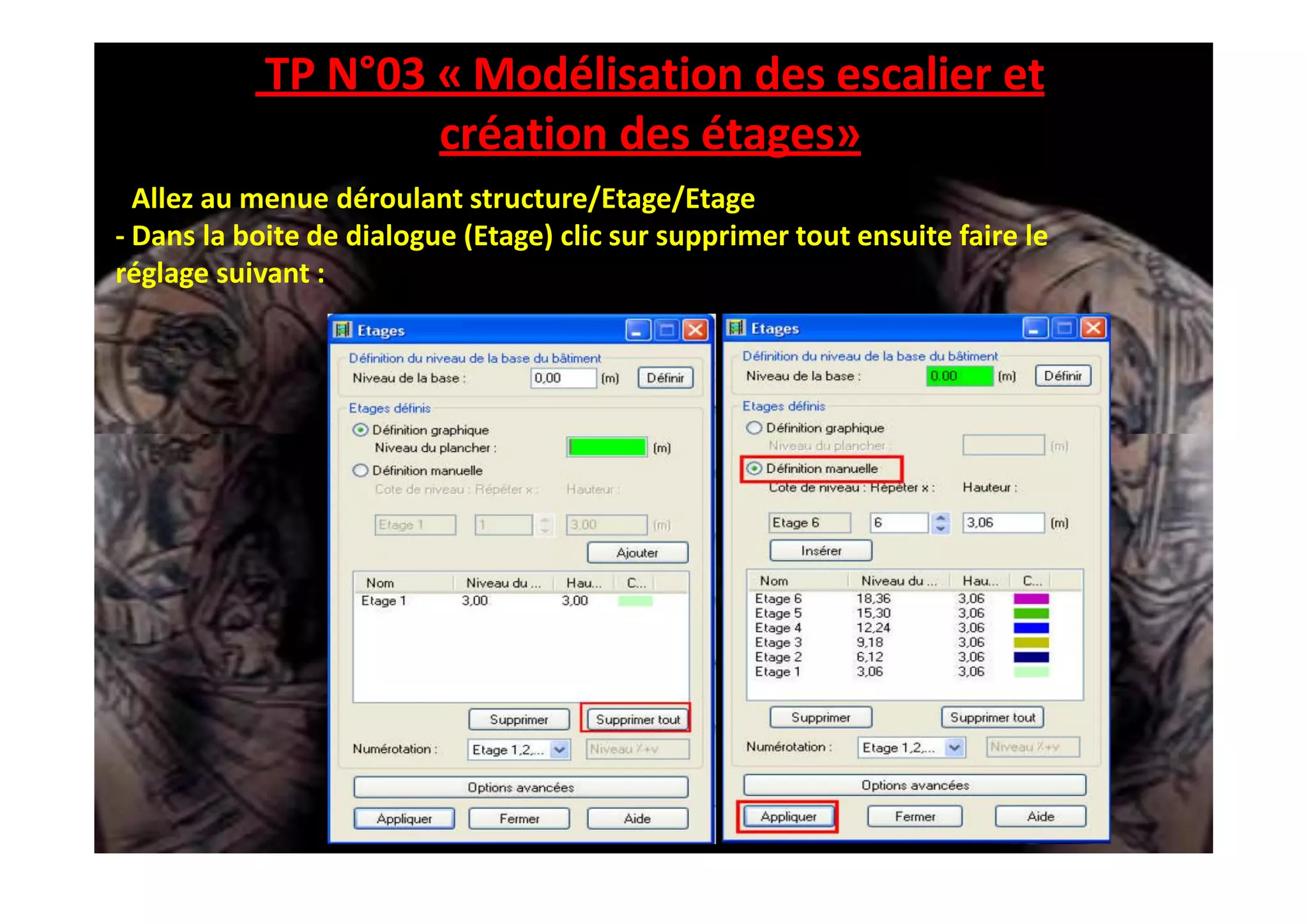 TP N°03 « Modélisation des escalier et
création des étages»
- Allez au menue déroulant structure/Etage/Etage
- Dans la boite de dialogue (Etage) clic sur supprimer tout ensuite faire le
réglage suivant :
 