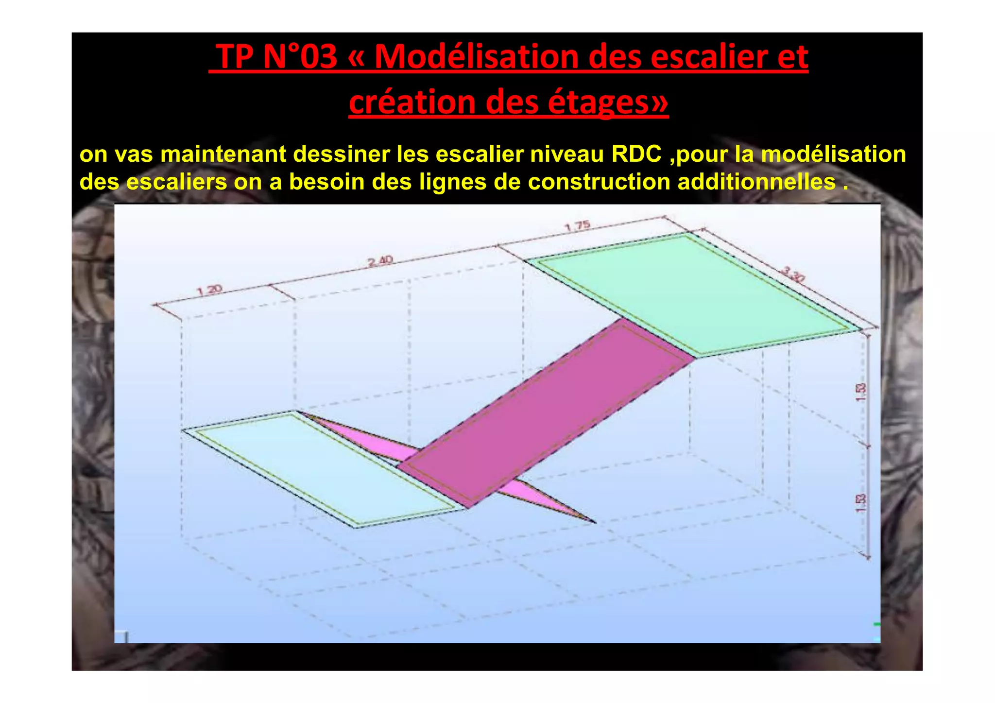 TP N°03 « Modélisation des escalier et
création des étages»
on vas maintenant dessiner les escalier niveau RDC ,pour la modélisation
des escaliers on a besoin des lignes de construction additionnelles .
 