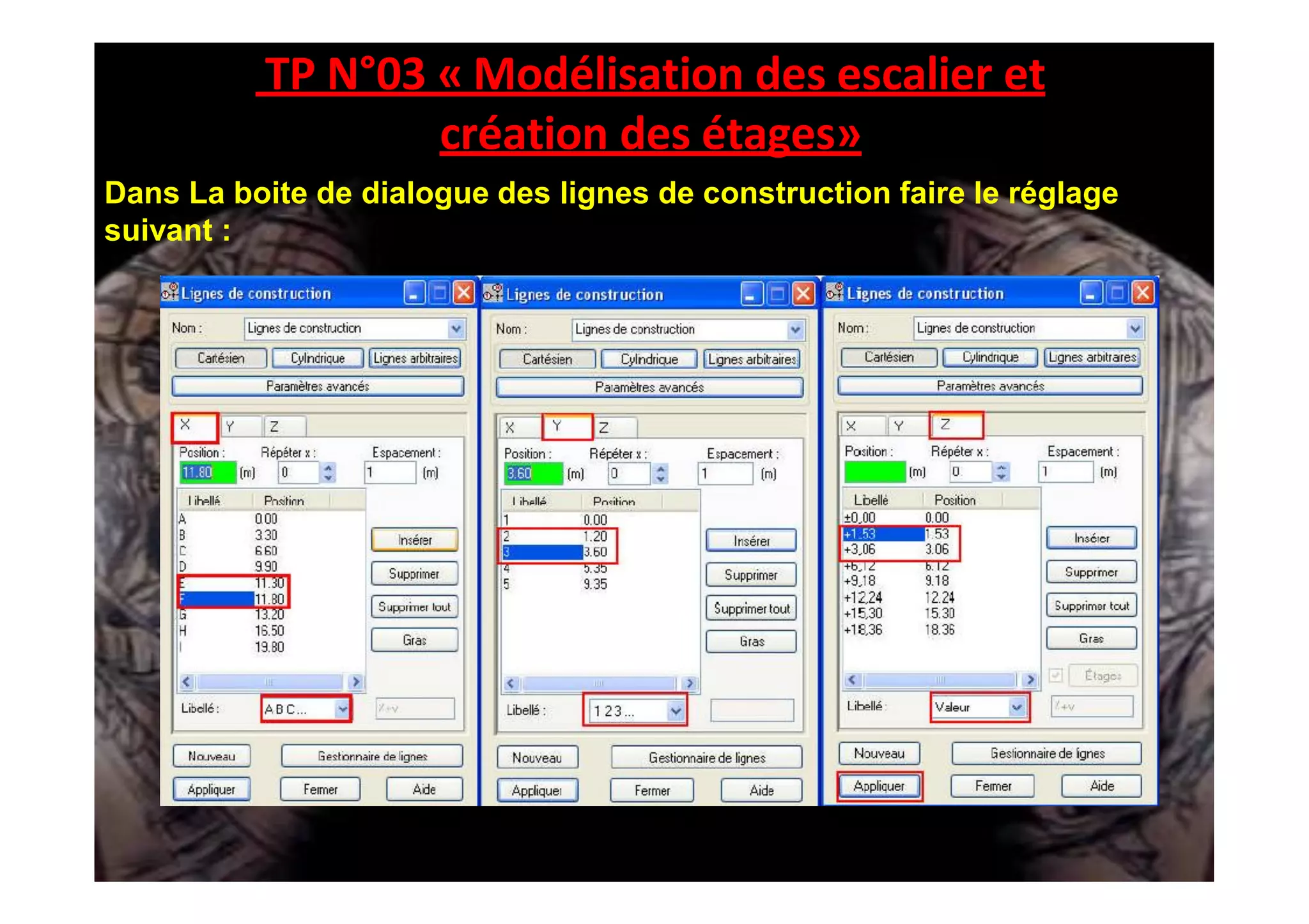 TP N°03 « Modélisation des escalier et
création des étages»
Dans La boite de dialogue des lignes de construction faire le réglage
suivant :
 