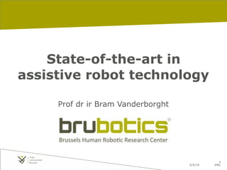 2/5/14 pag.
1
State-of-the-art in  
assistive robot technology
Prof dr ir Bram Vanderborght
 