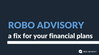 a fix for your financial plans
ROBO ADVISORY
 