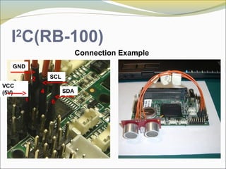 I2
C(RB-100)
Connection Example
VCC
(5V)
GND
SDA
SCL
1
2
4
6
 