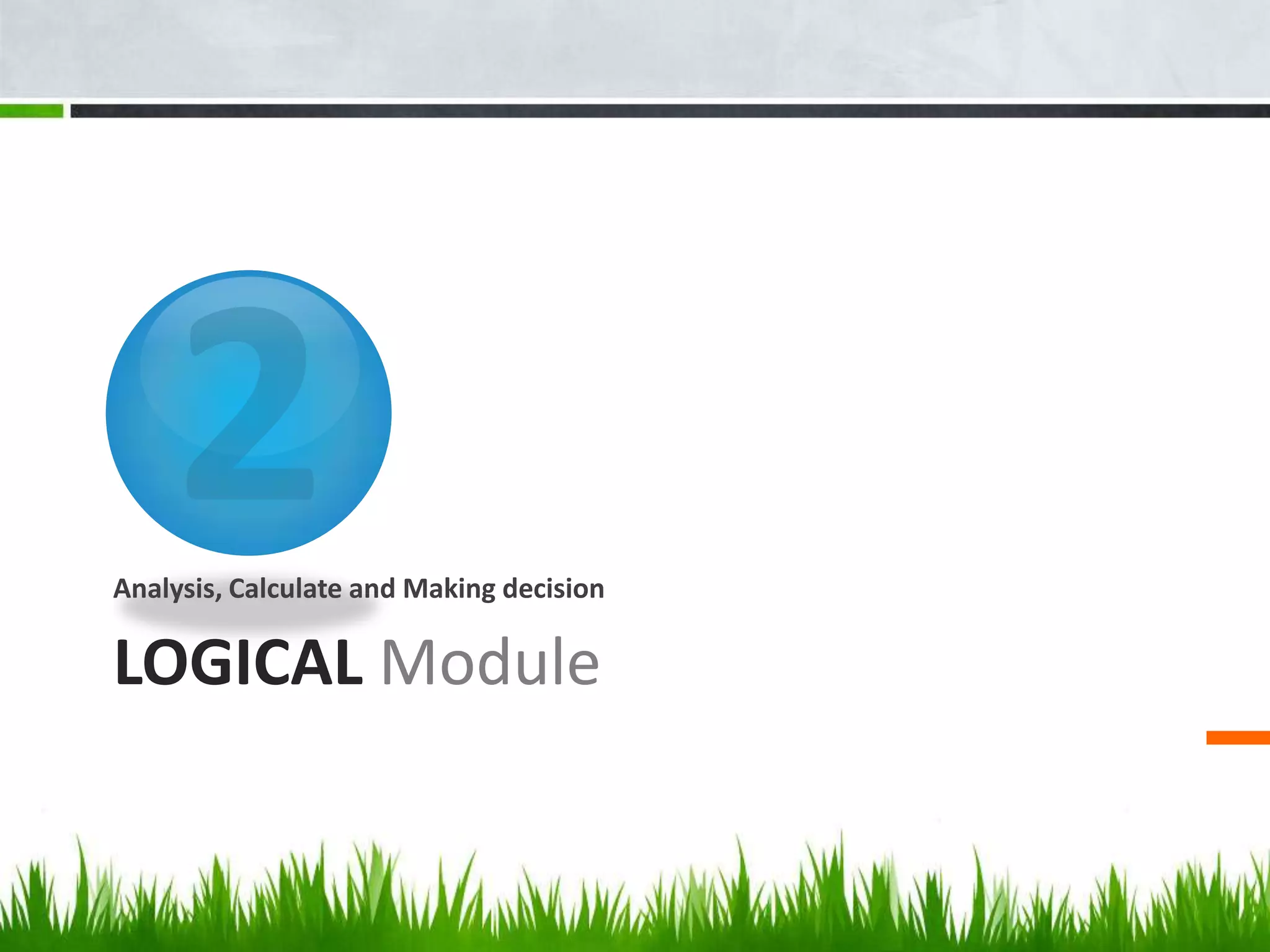 LOGICAL Module
Analysis, Calculate and Making decision
 