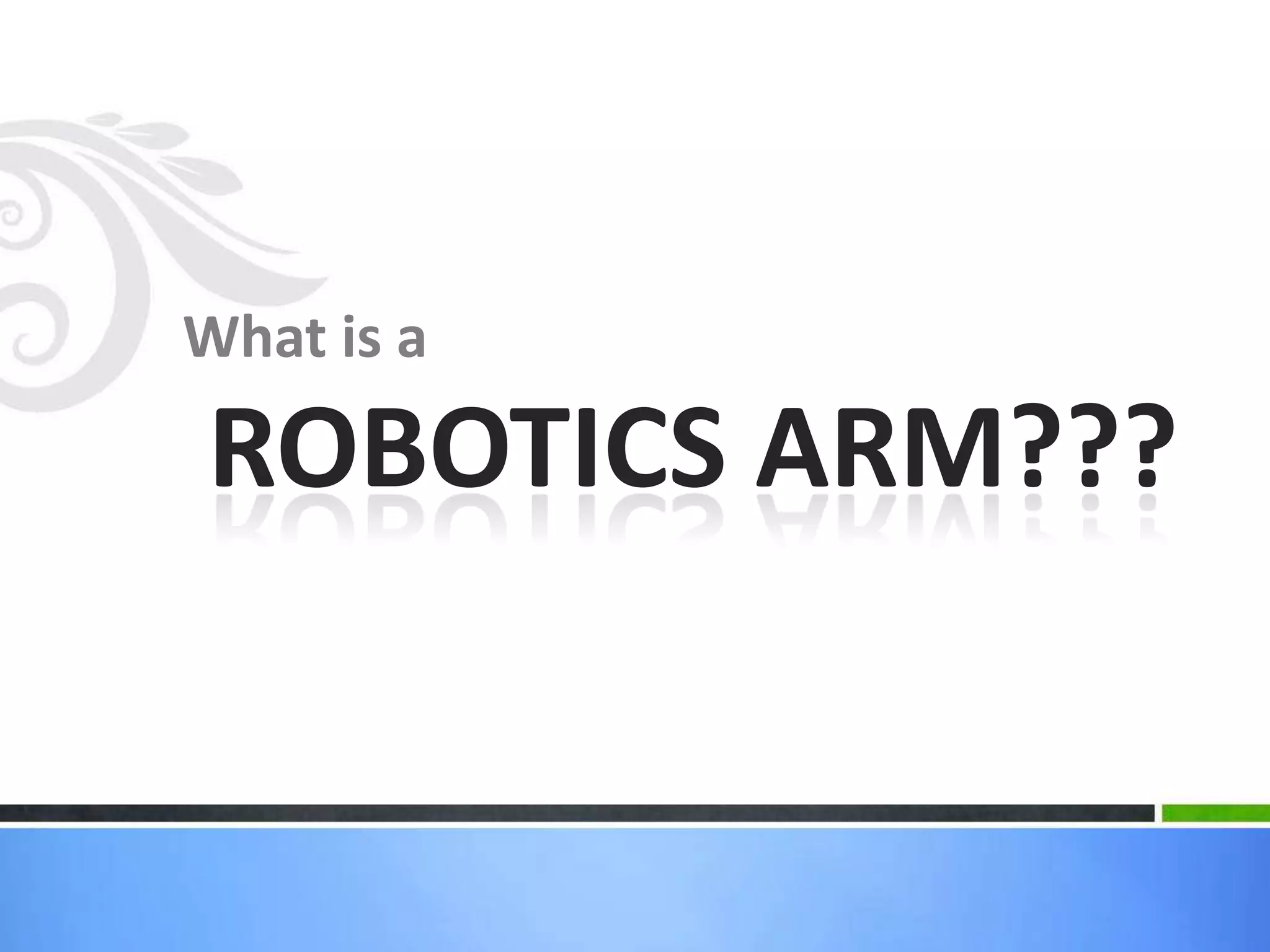 What is a
ROBOTICS ARM???
 