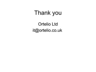 Thank you
Ortelio Ltd
it@ortelio.co.uk
 