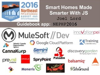 Smart Homes Made
Smarter With JS
Joel Lord
Guidebook app: NEPHP2016
 