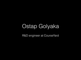Ostap Golyaka
R&D engineer at CourseYard
 