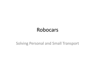 Robocars

Solving Personal and Small Transport
 