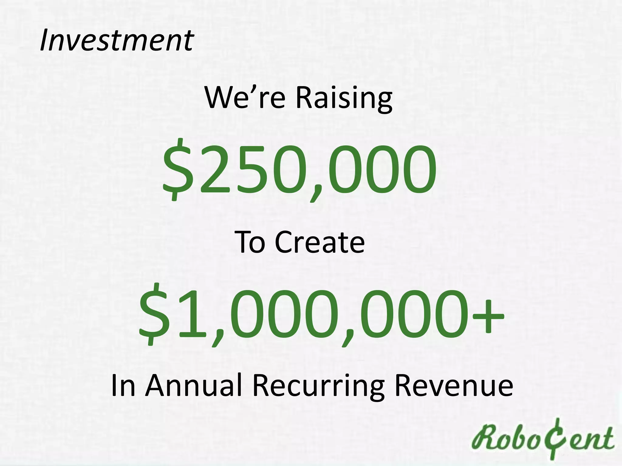 Investment
             We’re Raising

       $250,000
               To Create

      $1,000,000+
    In Annual Recurring Revenue
 