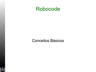 Robocode Conceitos Básicos 