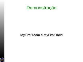Demonstração MyFirstTeam e MyFirstDroid 