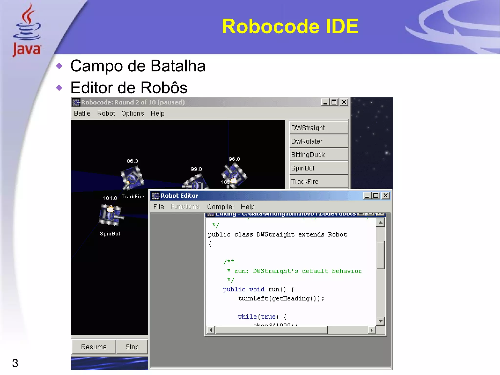 3
Robocode IDE
 Campo de Batalha
 Editor de Robôs
 
