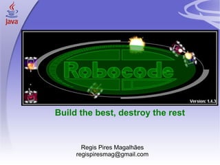 1
Regis Pires Magalhães
regispiresmag@gmail.com
Build the best, destroy the rest
 