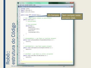 Robô::
estruturadoCódigo
08/06/2018 (C) 2018 PeterJandlJr. 29
Sem campos neste
primeiro robô.
(0) Campos
 