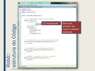 Robô::
estruturadoCódigo
08/06/2018 (C) 2018 PeterJandlJr. 31
(1) Inicialização Este robô
simples não
requer cuidados
especiais.
 