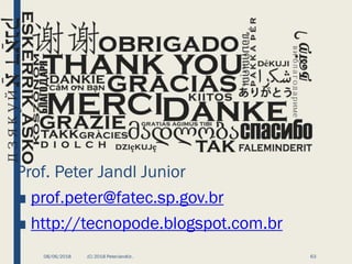 Prof. Peter Jandl Junior
■ prof.peter@fatec.sp.gov.br
■ http://tecnopode.blogspot.com.br
08/06/2018 (C) 2018 PeterJandlJr. 63
 