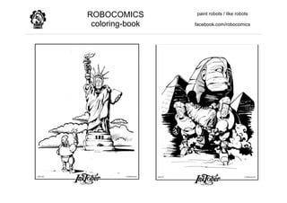 ROBOCOMICS
coloring-book
paint robots / like robots
facebook.com/robocomics
 