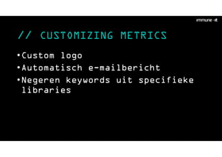 // CUSTOMIZING METRICS
•Custom logo
•Automatisch e-mailbericht
•Negeren keywords uit specifieke
libraries
 
