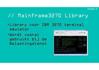 // Mainframe3270 Library
•Library voor IBM 3270 terminal
emulator
•Wordt vooral
gebruikt bij de
Belastingdienst
 