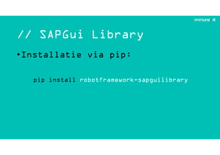 // SAPGui Library
•Installatie via pip:
pip install robotframework-sapguilibrary
 