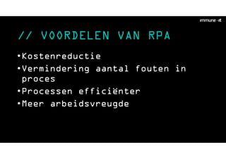 // VOORDELEN VAN RPA
•Kostenreductie
•Vermindering aantal fouten in
proces
•Processen efficiënter
•Meer arbeidsvreugde
 